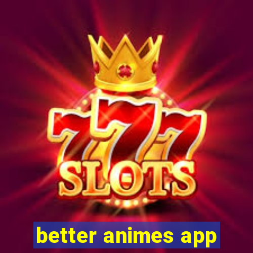 better animes app